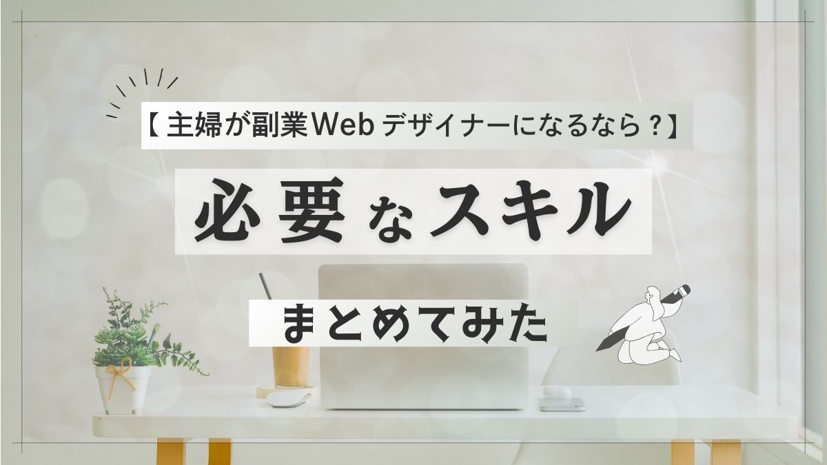 主婦が副業webデザイナーになるなら？必要なスキルまとめてみた